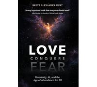 Love Conquers Fear: Humanity, AI, and the Age of Abundance for All