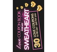 Love Coupon Book for My Sweatheart - 30 Love Coupons to Fill in Your Own Way: Gift Idea for your Wife, your Husband or Couples - for Wedding, Valentine’s Day, Birthday, Honeymoon and Christmas