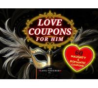 Love Coupons for Him: 60 Naughty & Romantic Vouchers for Couples: A Spicy and Playful Gift to Ignite Passion and Keep the Romance Alive (The Love Voucher Collection)