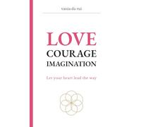 Love Courage Imagination: Let your heart lead the way