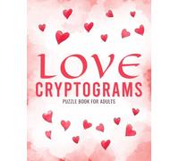 Love Cryptograms Puzzle Book for Adults: 500 Romantic and Inspirational Quotes to Decode for Relaxation, Brain Exercise, and Feel-Good Fun.