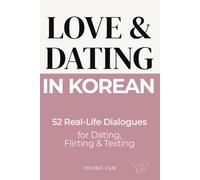 Love & Dating in Korean: 52 Real-Life Dialogues for Dating, Flirting & Texting (Korean Beyond Textbooks)