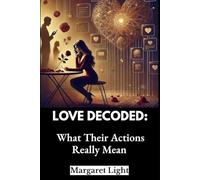 Love Decoded: What Their Actions Really Mean: Clear insights to interpret behaviors, avoid confusion, and build better romantic communication.