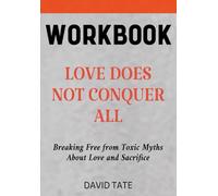 Love Does Not Conquer All Workbook: Breaking Free from Toxic Myths About Love and Sacrifice