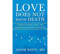 Love Does Not Know Death: Stories of Death, Dying, and the Miracles of True Forgiveness