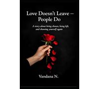 Love Doesn’t Leave - People Do.: A story about being chosen, being left, and choosing yourself again