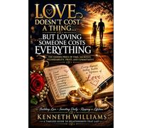 LOVE DOESN'T COST A THING... ...But Loving Someone Costs Everything: The Hidden Price of Time, Sacrifice, Vulnerability, Trust, and Commitment