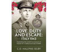 Love, Duty and Escape: Italy, 1943: Inspired by the untold true account of Captain R. E. Selby’s survival in WWII