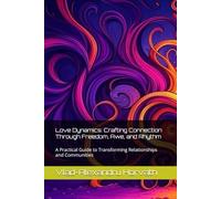 Love Dynamics: Crafting Connection Through Freedom, Awe, and Rhythm: A Practical Guide to Transforming Relationships and Communities