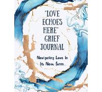 "Love Echoes Here" Grief Journal: Navigating Love In Its New Form...