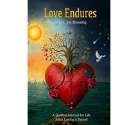 Love Endures: A Guided Grief Journal for Loss of a Parent: Broken, but Blooming: 126 Gentle Prompts to Grieve, Remember, and Grow After Losing a Mother or Father