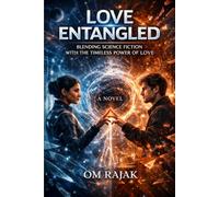 Love Entangled: A Sci-Fi Romance Novel About Time Travel, Fate, and Quantum Love: Blending sci-fi with the timeless power of love
