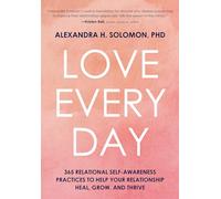 Love Every Day: 365 Relational Self Awareness Practices to Help Your Relationship Heal, Grow, and Thrive