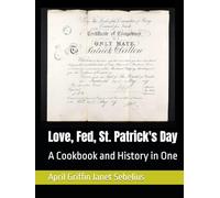 Love, Fed, St. Patrick's Day: A Cookbook and History in One (Cookbooks by Janet Sebelius and April Griffin)
