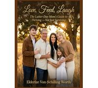 Love, Feed, Laugh: The Latter-Day Mom's Guide to Thriving - Not Just Surviving