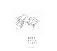 Love Feels Sounds: A Collection of Poems on Heartbreak, Healing, and Finding Love Again