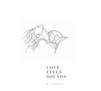 Love Feels Sounds: A Collection of Poems on Heartbreak, Healing, and Finding Love Again