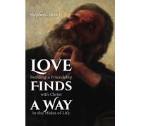 Love Finds a Way: Building a Friendship with Christ in the Midst of Life