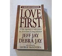 Love First: A New Approach to Intervention (A Hazelden guidebook)