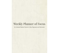 Love & Focus - A Weekly Planner for Self - Growth, Mindfulness and Intentional Living.: Undated Guided Pages to Help You Prioritize, Reflect and Stay Aligned with What Matters Most.
