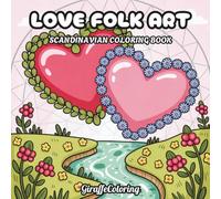 Love Folk Art Coloring Book: 40 Romantic Folk Art Pages Featuring Hearts, Flowers, Birds, Couples, Symmetrical Patterns, and Decorative Love Inspired Designs for Adults (Scandinavian Coloring Series)