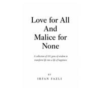 Love for All And Malice for None: A Collection of 101 Gems of Wisdom to Transform Life into a Life of Happiness