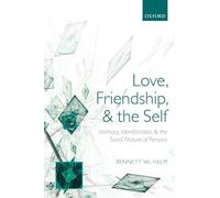 LOVE, FRIENDSHIP, & THE SELF:INTIMACY IDENTIFI SOCIAL NATURE OF PERSONS PAPER: Intimacy, Identification, and the Social Nature of Persons