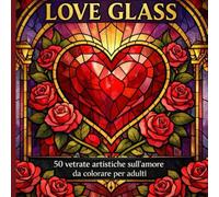 Love Glass: 50 immagini spettacolari in stile vetrata da colorare Relax, amore e creatività per adult
