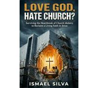 Love God, Hate Church?: Surviving the Heartbreak of Church Idolatry to Reclaim a Living Faith in Jesus