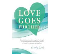 Love Goes Further: A mother’s heartbreak. A daughter’s strength. The inspiring story of a remarkable cancer journey and of love that never ends.