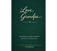 Love Grandpa: Inspirational Stories & Messages Written for my Grandchildren