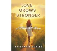 Love Grows Stronger: A Journey of Healing, Faith, and the Ever-Deepening Love of God