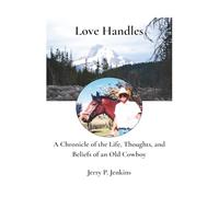 Love Handles: A Chronicle of the Life, Thoughts, and Beliefs of an Old Cowboy