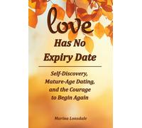 Love Has No Expiry Date: Self-Discovery, Mature-Age Dating, and the Courage to Begin Again