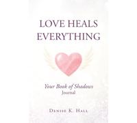 Love Heals Everything: Your Book of Shadows Journal