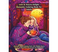 Love & Hearts Delight: Romantic Adult Coloring Book with Flowers, Sweet Hearts & Charming Love Designs for Relaxation: Beautiful heart-themed illustrations for stress relief and creativity.