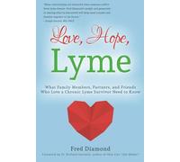 Love, Hope, Lyme: What Family Members, Partners, and Friends Who Love a Chronic Lyme Survivor Need to Know