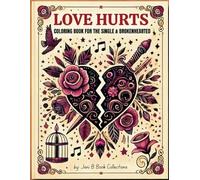 LOVE HURTS: COLORING BOOK FOR THE SINGLE & BROKENHEARTED: 50+ Coloring Pages of Healing, Humor, and Self-Love