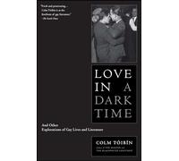 Love in a Dark Time: And Other Explorations of Gay Lives and Literature