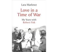 Love in a Time of War: My Years with Robert Fisk