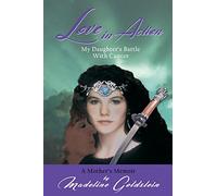 Love in Action My Daughter's Battle with Cancer: A Mother's Memoir