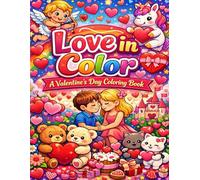 Love in Color: A Valentine’s Day Coloring Book: A Heartwarming Coloring Adventure Filled with Love, Joy & Creativity