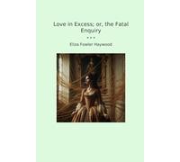 Love in Excess; or, the Fatal Enquiry (Classic Books)