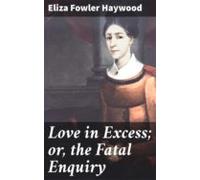 Love In Excess; Or The Fatal Enquiry (ebook)