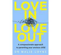 Love In, Love Out: A Compassionate Approach to Parenting Your Anxious Child