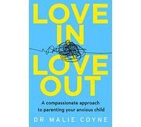 Love In, Love Out: A Compassionate Approach to Parenting Your Anxious Child