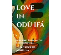 LOVE IN ODÙ IFÁ: A Journey Through the Sixteen Odù Ifá (SERIES: THEMES ACROSS ODÙ IFÁ)