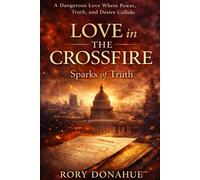 Love in the Crossfire: Sparks of Truth: A Dangerous Love Where Power, Truth, and Desire Collide: 1