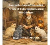 Love in the Guise of Friendship: A Tale of Cats, Kindness, and a Wee Mystery (Robert Burns for children)