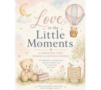 Love in the Little Moments™ - A Parenting Time, Memory & Keepsake Journal